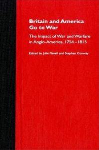 BRITAIN AND AMERICA GO TO WAR: THE IMPACT OF WAR AND WARFARE IN ANGLO-AMERICA, 1754-1814 EDITED BY JULIE FLAVELL AND STEPHEN CONWAY